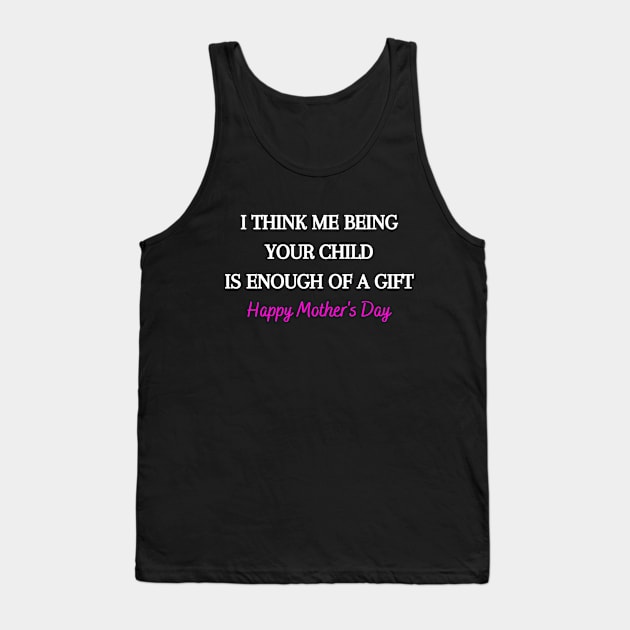 I Think Me Being Your Child Is Enough Of A Gift Tank Top by Got2LuvIt